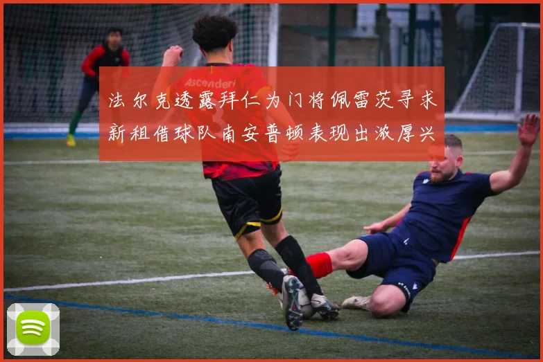 法尔克透露拜仁为门将佩雷茨寻求新租借球队南安普顿表现出浓厚兴趣