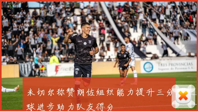米切尔称赞朗佐组织能力提升三分球进步助力队友得分